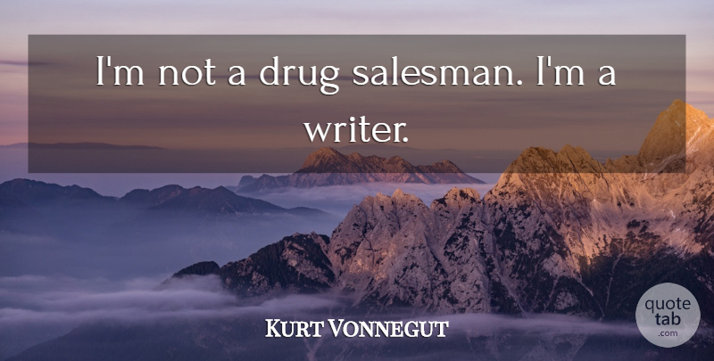Kurt Vonnegut Quote About Writing, Drug, Salesman: Im Not A Drug Salesman...