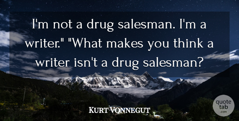 Kurt Vonnegut Quote About Thinking, Make You Think, Drug: Im Not A Drug Salesman...