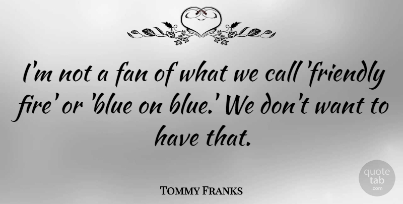 Tommy Franks Quote About Call, Fan: Im Not A Fan Of...