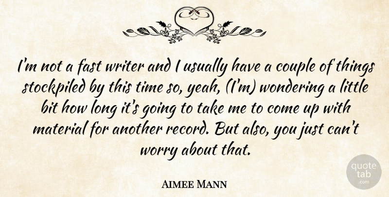 Aimee Mann Quote About Bit, Couple, Fast, Material, Time: Im Not A Fast Writer...