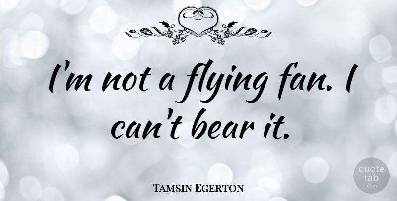 Tamsin Egerton Quote About Flying, Bears, Fans: Im Not A Flying Fan...