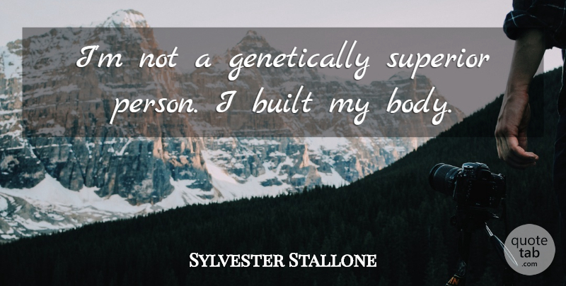 Sylvester Stallone Quote About Body, Persons, Superiors: Im Not A Genetically Superior...