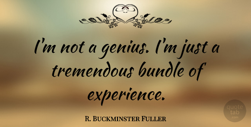 R. Buckminster Fuller Quote About Life Lesson, Experience, Genius: Im Not A Genius Im...
