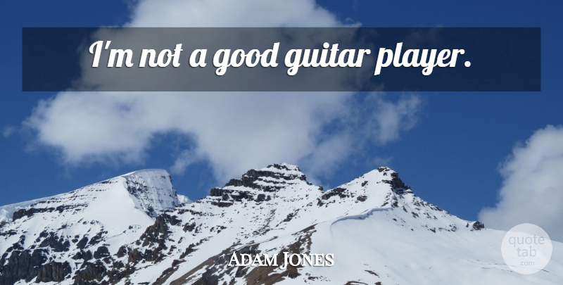 Adam Jones Quote About Player, Guitar, Gamer: Im Not A Good Guitar...