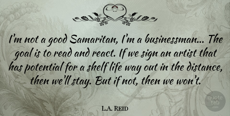 L.A. Reid Quote About Artist, Good, Life, Potential, Shelf: Im Not A Good Samaritan...
