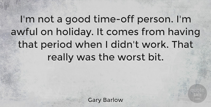 Gary Barlow Quote About Holiday, Awful, Good Times: Im Not A Good Time...