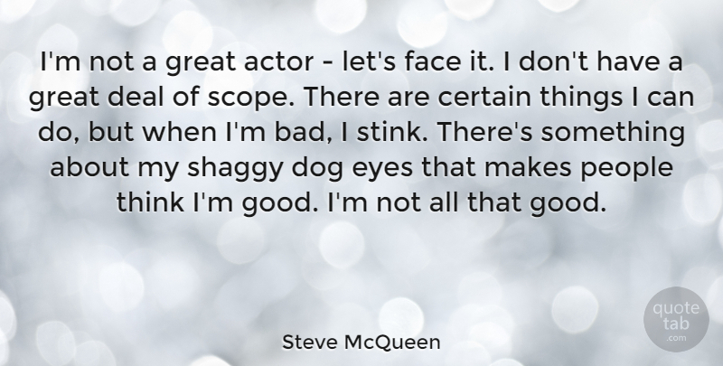 Steve McQueen Quote About Certain, Deal, Dog, Face, Good: Im Not A Great Actor...