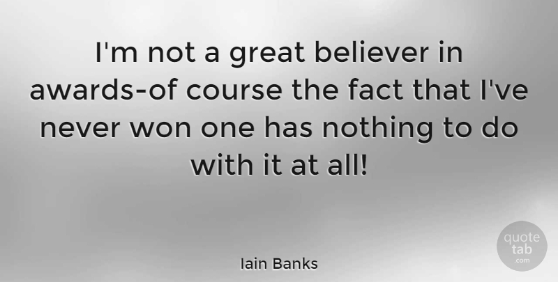 Iain Banks Quote About Awards, Facts, Believer: Im Not A Great Believer...