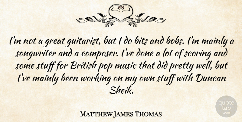 Matthew James Thomas Quote About Bits, Great, Mainly, Music, Pop: Im Not A Great Guitarist...