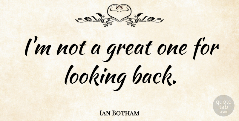 Ian Botham Quote About Great Ones, Looking Back: Im Not A Great One...