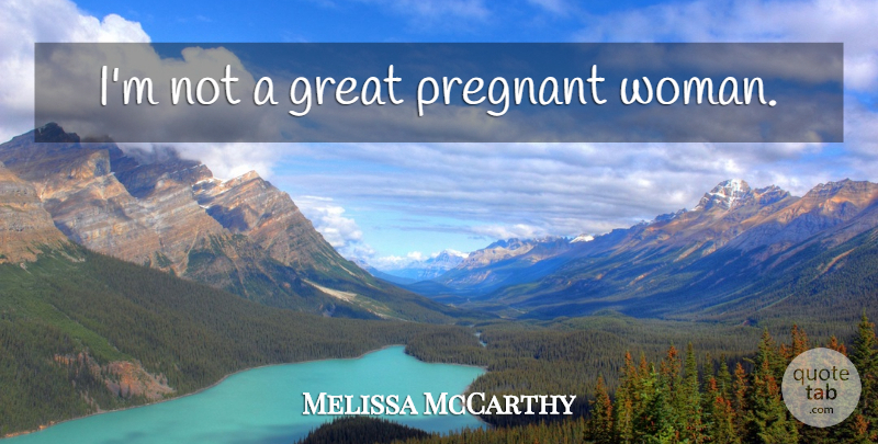 Melissa McCarthy Quote About Pregnant Women, Pregnant: Im Not A Great Pregnant...