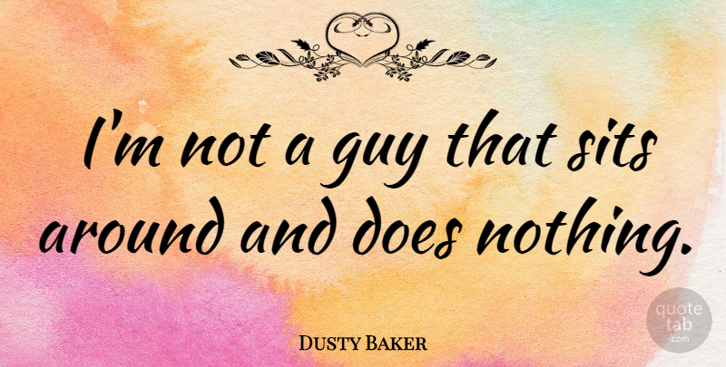 Dusty Baker Quote About Guy, Doe: Im Not A Guy That...