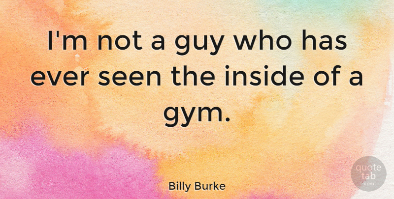 Billy Burke Quote About Guy: Im Not A Guy Who...