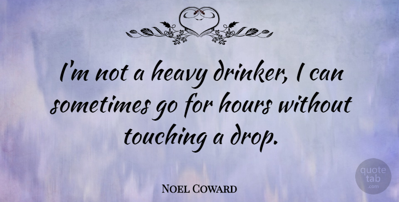 Noel Coward Quote About Drinking, Beer, Alcohol: Im Not A Heavy Drinker...
