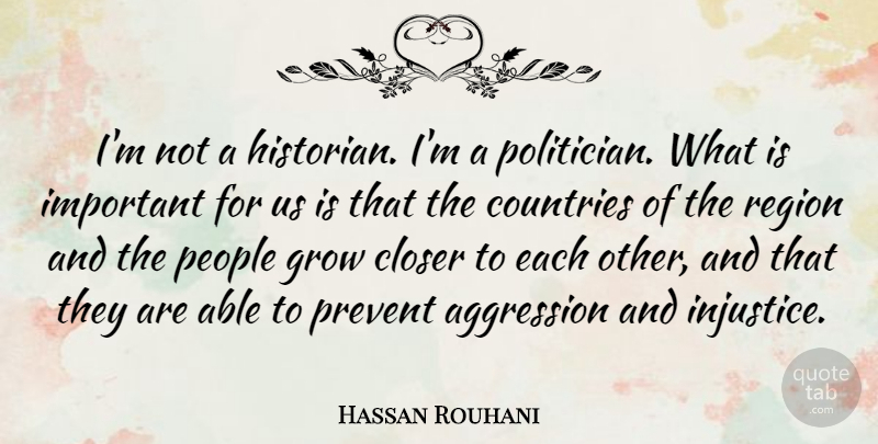 Hassan Rouhani Quote About Aggression, Closer, Countries, Grow, People: Im Not A Historian Im...