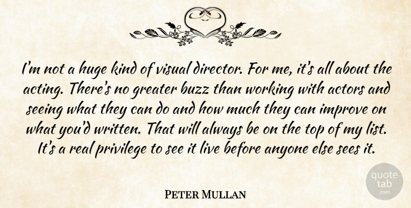 Peter Mullan Quote About Anyone, Buzz, Greater, Huge, Privilege: Im Not A Huge Kind...
