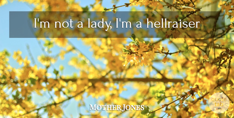 Mother Jones Quote About undefined: Im Not A Lady Im...