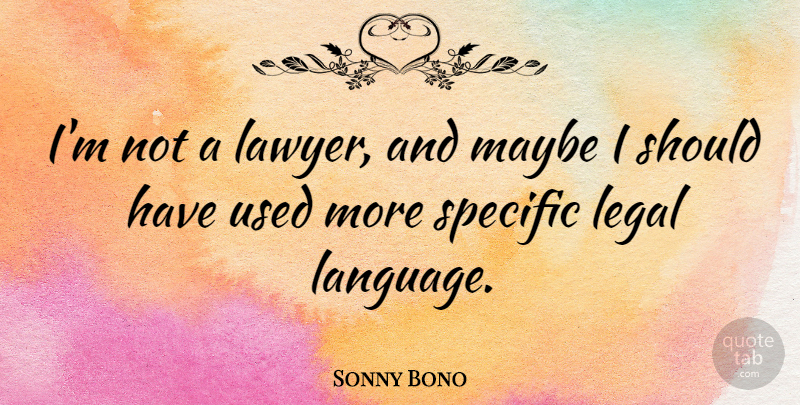 Sonny Bono Quote About Should Have, Language, Lawyer: Im Not A Lawyer And...
