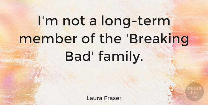 Laura Fraser Quote About Family: Im Not A Long Term...