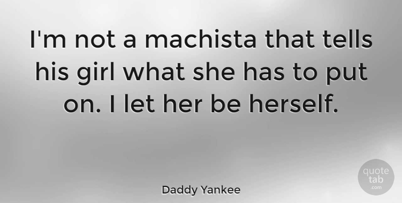 Daddy Yankee Quote About Girl, Tells: Im Not A Machista That...