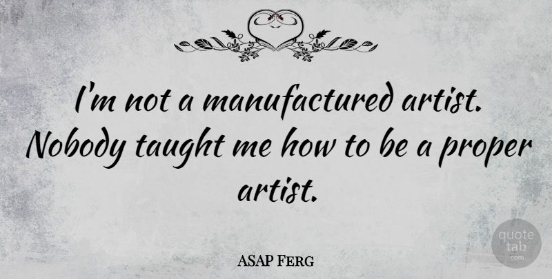 ASAP Ferg Quote About Taught: Im Not A Manufactured Artist...