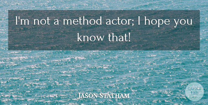 Jason Statham Quote About Actors, Method, Knows: Im Not A Method Actor...