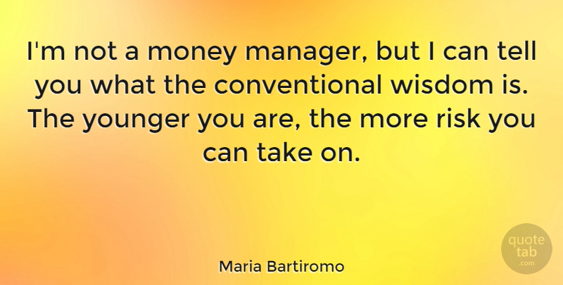 Maria Bartiromo Quote About Risk, Conventional Wisdom, Managers: Im Not A Money Manager...