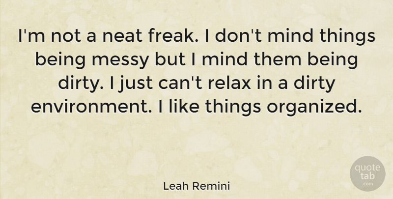 Leah Remini Quote About Dirty, Mind, Relax: Im Not A Neat Freak...