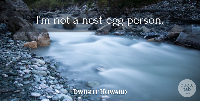Dwight Howard Quote About Eggs, Nests, Persons: Im Not A Nest Egg...