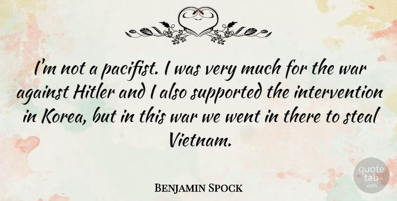 Benjamin Spock Quote About War, Korea, Vietnam: Im Not A Pacifist I...