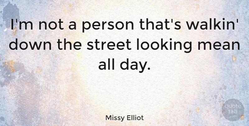 Missy Elliot Quote About Mean, Streets, Persons: Im Not A Person Thats...