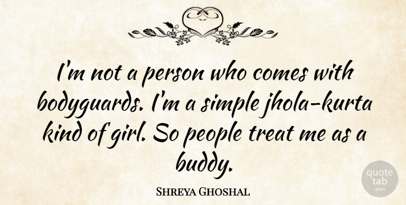 Shreya Ghoshal Quote About People, Simple, Treat: Im Not A Person Who...