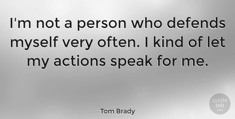 Tom Brady Quote About Action, Kind, Speak: Im Not A Person Who...