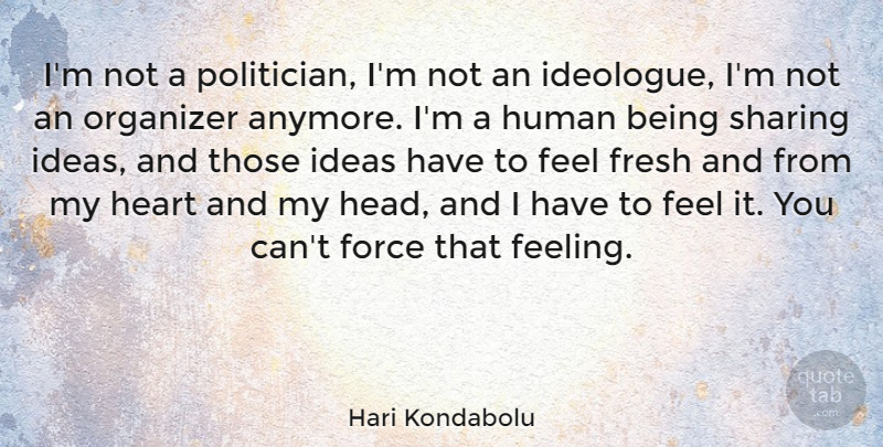 Hari Kondabolu Quote About Force, Fresh, Human, Organizer, Sharing: Im Not A Politician Im...