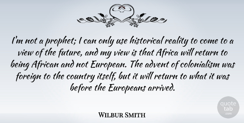 Wilbur Smith Quote About Advent, African, Country, Europeans, Foreign: Im Not A Prophet I...
