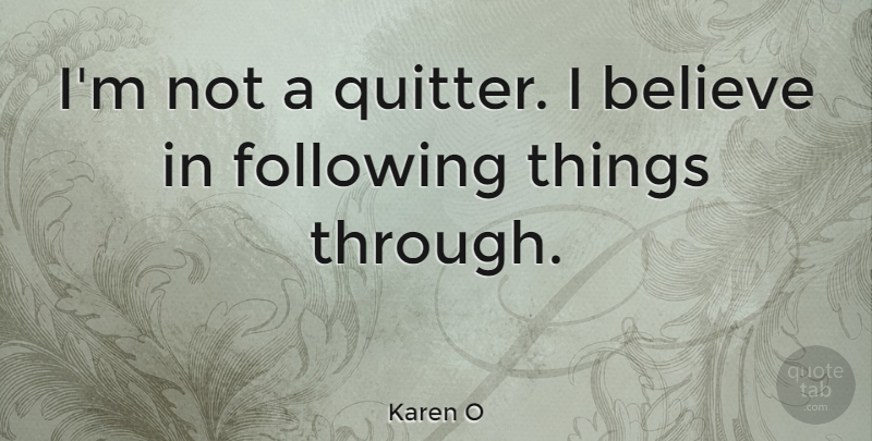 Karen O Quote About Believe, Quitter, Following: Im Not A Quitter I...