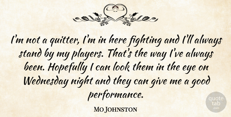 Mo Johnston Quote About Eye, Fighting, Fights And Fighting, Good, Hopefully: Im Not A Quitter Im...