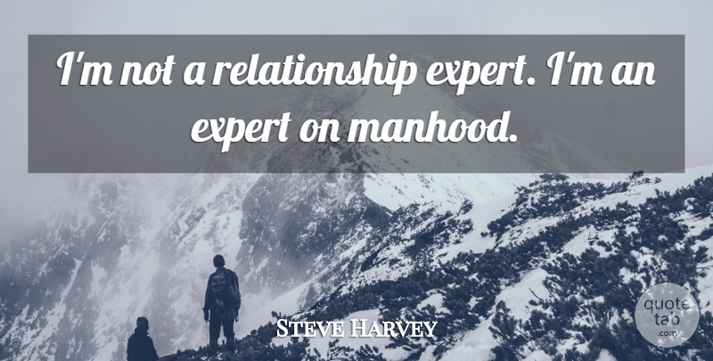 Steve Harvey Quote About Relationship: Im Not A Relationship Expert...