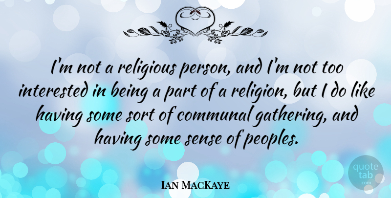 Ian MacKaye Quote About Religious, Gathering, Persons: Im Not A Religious Person...
