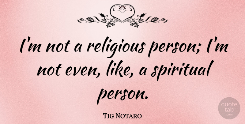 Tig Notaro Quote About undefined: Im Not A Religious Person...