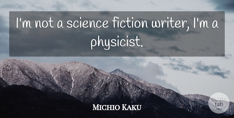 Michio Kaku Quote About Science: Im Not A Science Fiction...