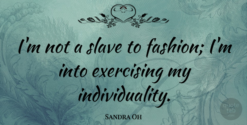 Sandra Oh Quote About Fashion, Exercise, Individuality: Im Not A Slave To...