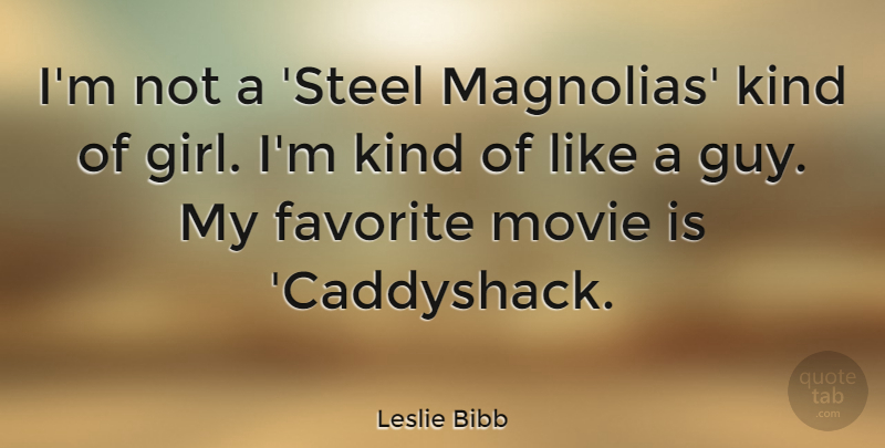 Leslie Bibb Quote About Girl, Guy, Steel: Im Not A Steel Magnolias...