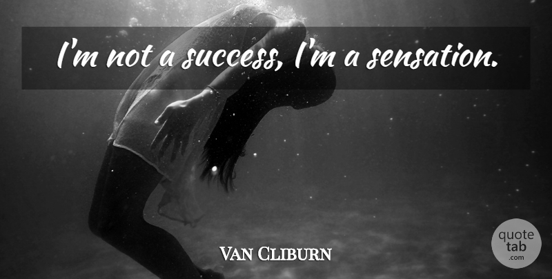 Van Cliburn Quote About Sensations: Im Not A Success Im...
