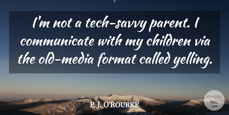 P. J. O'Rourke Quote About Children, Via: Im Not A Tech Savvy...