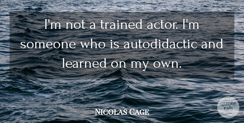 Nicolas Cage Quote About Actors, My Own: Im Not A Trained Actor...