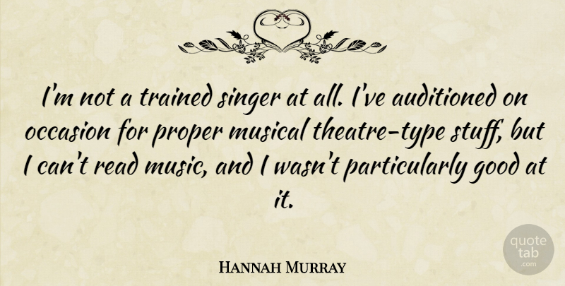 Hannah Murray Quote About Good, Music, Musical, Occasion, Proper: Im Not A Trained Singer...