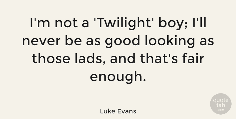 Luke Evans Quote About Good: Im Not A Twilight Boy...