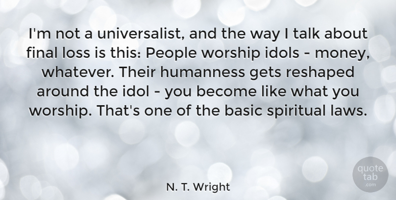 N. T. Wright Quote About Spiritual, Loss, Humanness Is: Im Not A Universalist And...