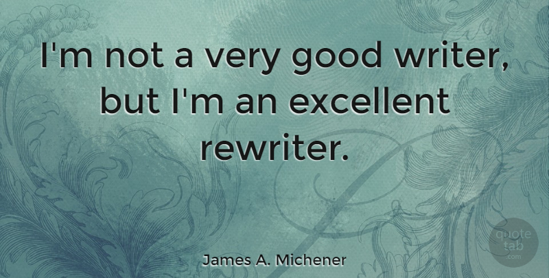 James A. Michener Quote About Writing, Crafts, Excellent: Im Not A Very Good...